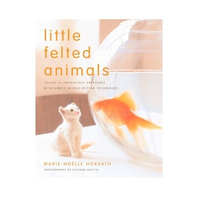 Little Felted Animals - Marie Noelle Horvath
