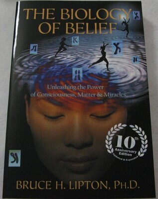 The Biology of Belief - Bruce Lipton, PhD (10th Anniversary Paperback) The Biology of Belief - Bruce Lipton, PhD (10th Anniversary Paperback)
