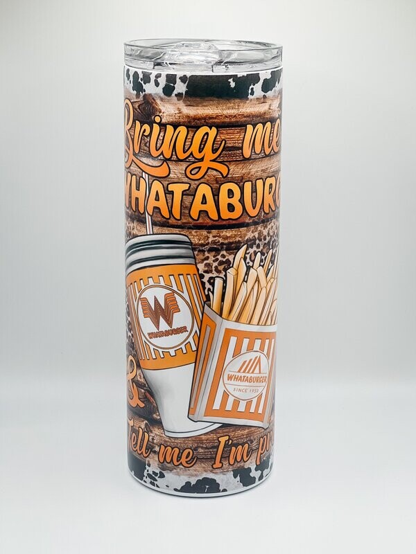 Bring me Whataburger and tell me I'm pretty Tumbler