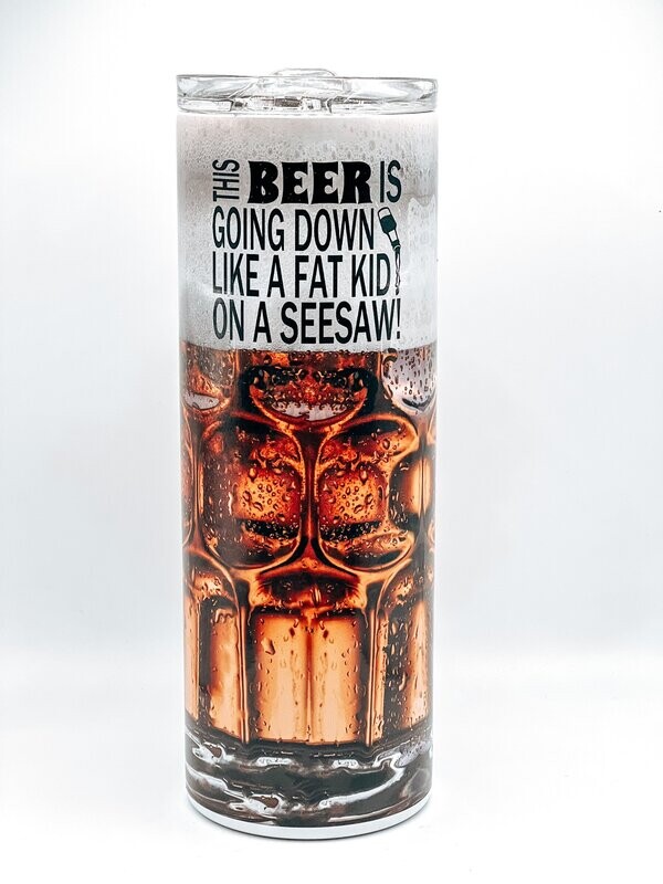 Beer Going Down Like A Fat Kid Tumbler
