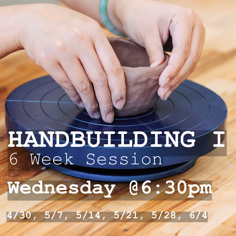 Handbuilding I / Session 1: Wednesday 6:30pm - 9pm