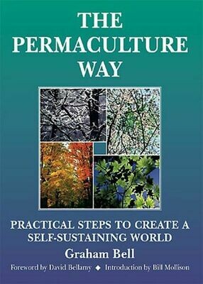 The Permaculture Way: Practical Ways to Create a Self-sustaining World