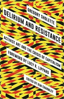 Delirium and Resistance: activist art and the crisis of capitalism