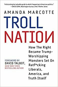 Troll Nation: how the right became Trump-worshipping monsters set on ratf*cking liberals, America, and truth itself