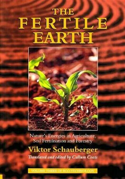 The Fertile Earth: nature's energies in agriculture, soil fertilisation and forestry