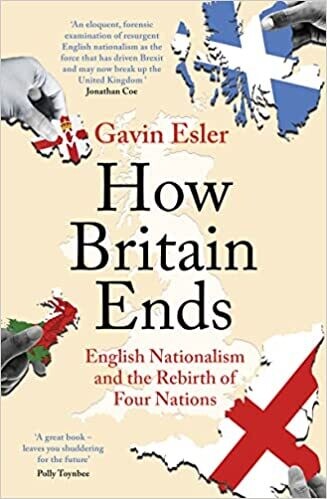 How Britain Ends: English Nationalism and the Rebirth of the Four Nations
