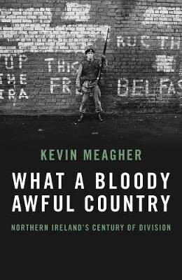 What a Bloody Awful Country: Northern Ireland's Century of Division