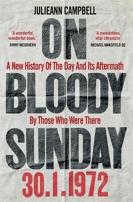 On Bloody Sunday: a new history of the day and its aftermath by those who were there