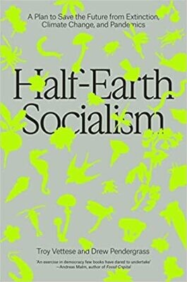 Half-Earth Socialism: a plan to save the future from extinction, climate change, and pandemics