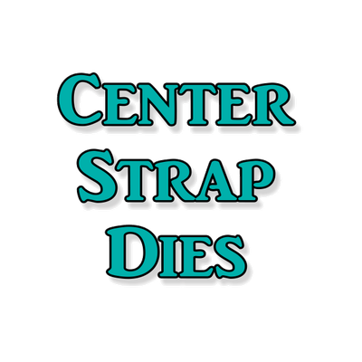 Center Strap Dies