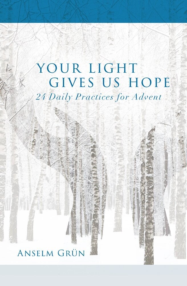 Your Light Gives Us Hope: 24 Daily Practices For Advent By Anselm Grün