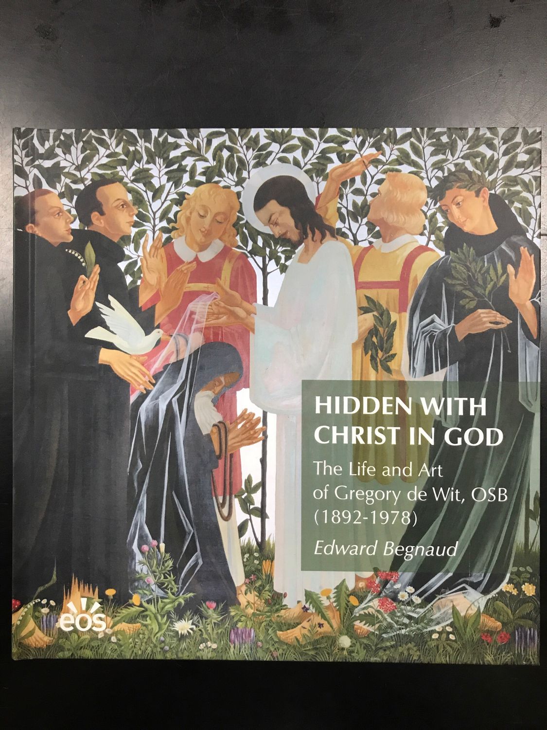 Hidden With Christ In God - The Life and Art of Gregory de Wit, OSB (1892-1978) by Edward Begnaud