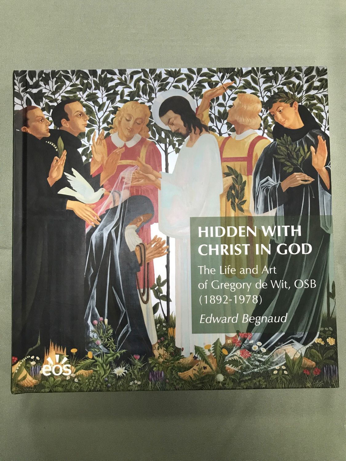 Hidden With Christ In God - The Life and Art of Gregory de Wit, OSB (1892-1978) by Edward Begnaud