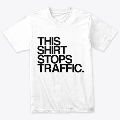 This Shirt Stops Traffic. White