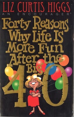Forty Reasons Why Life is More Fun the Big 40
