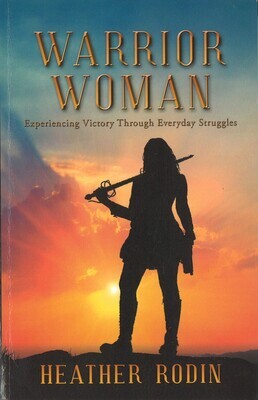 Warrior Woman: Experiencing Victory Through Everyday Struggles
