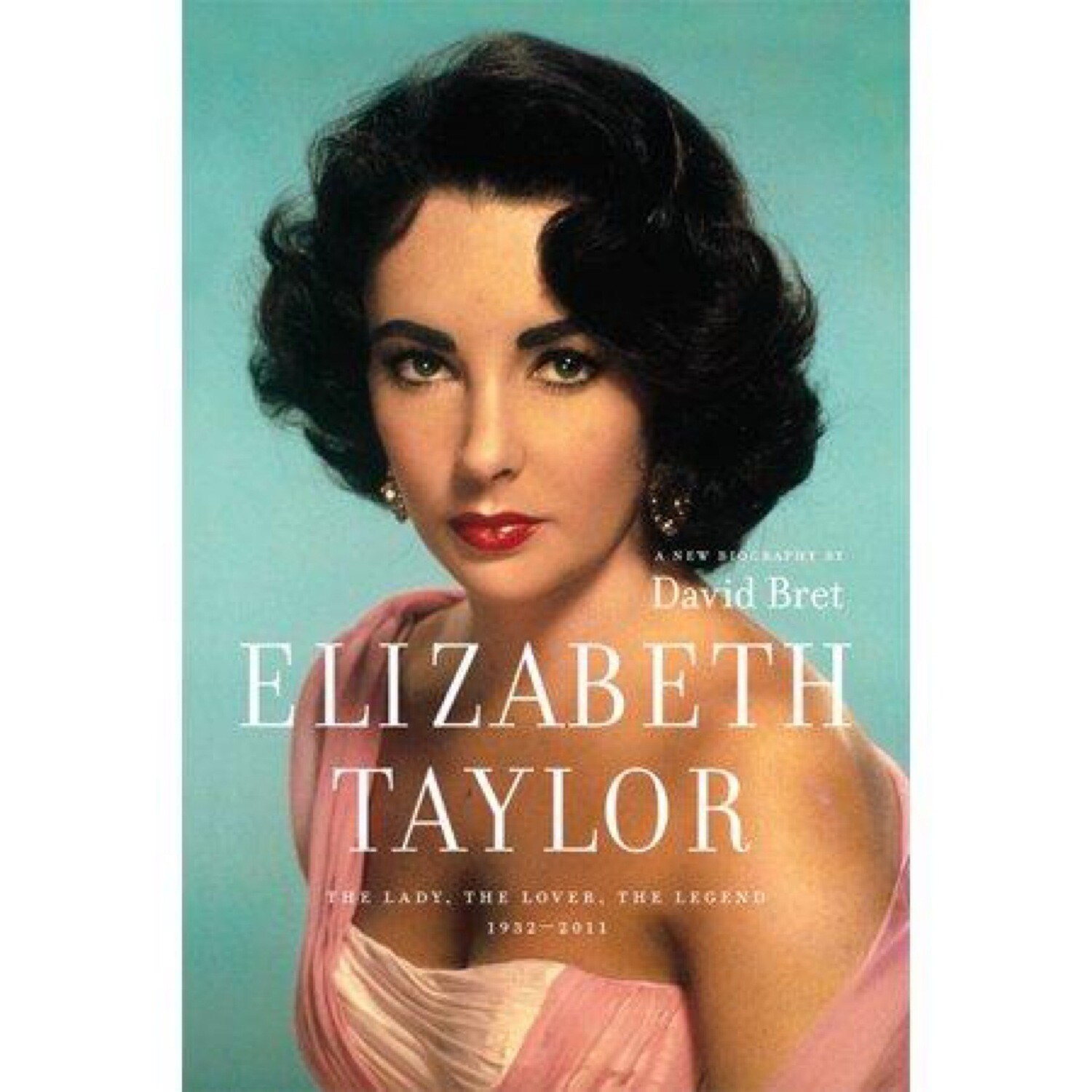 Elizabeth Taylor : The Lady, The Lover, The Legend 1932-2011