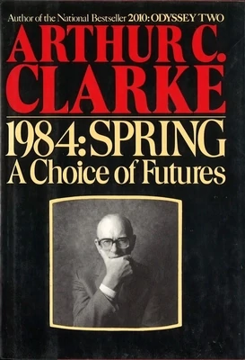 1984: SPRING A Choice of Futures by Arthur C. Clarke