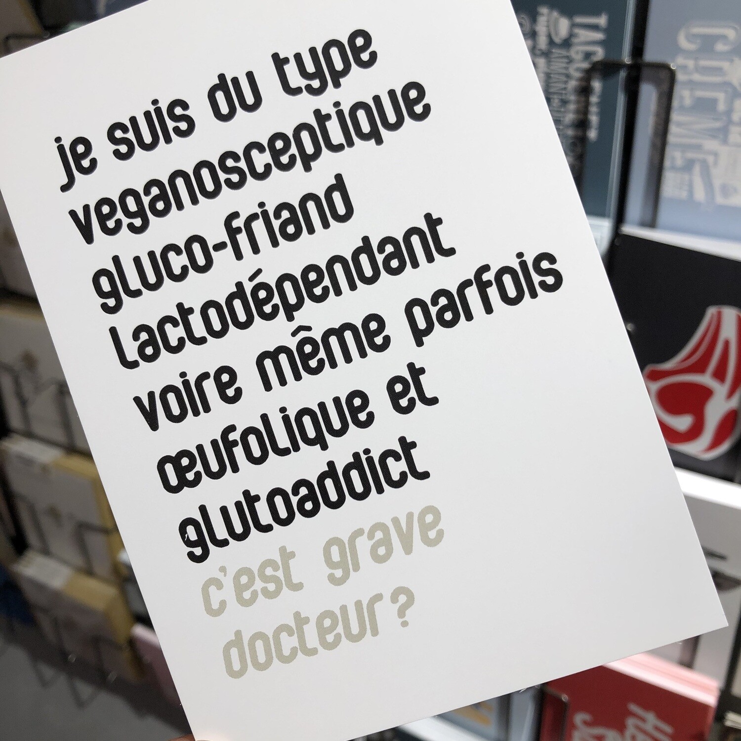Carte postale Particules - Je suis du type véganosceptique, gluco-friand, lactodépendant, voire même parfois oeufolique et glutoaddict, c'est grave docteur ? Carte postale Particules - Je suis du type véganosceptique, gluco-friand, lactodépendant, voire même parfois oeufolique et glutoaddict, c'est grave docteur ?