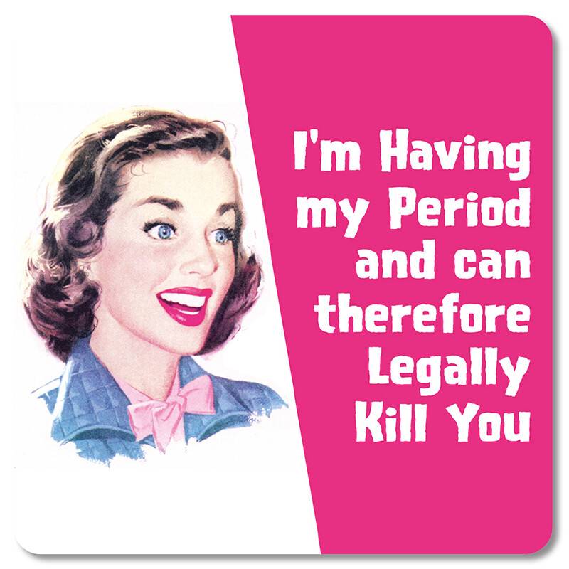 Sous-verre - I'm having my Period ans can therefore legally kill you Sous-verre - I'm having my Period ans can therefore legally kill you