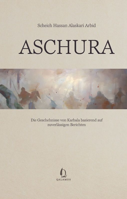 Aschura – Die Geschehnisse von Karbala basierend auf zuverlässigen Berichten Aschura – Die Geschehnisse von Karbala basierend auf zuverlässigen Berichten
