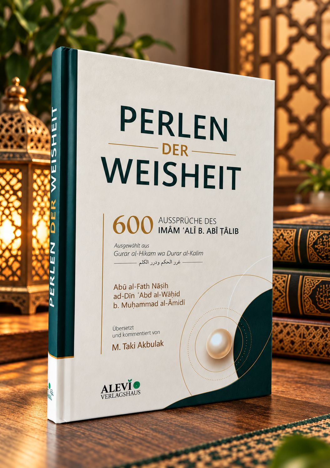 Perlen der Weisheit -   600 Aussprüche des Imām ʿAlī b. Abī Ṭālib - Ausgewählt aus Ġurar al-Ḥikam wa Durar al-Kalim
