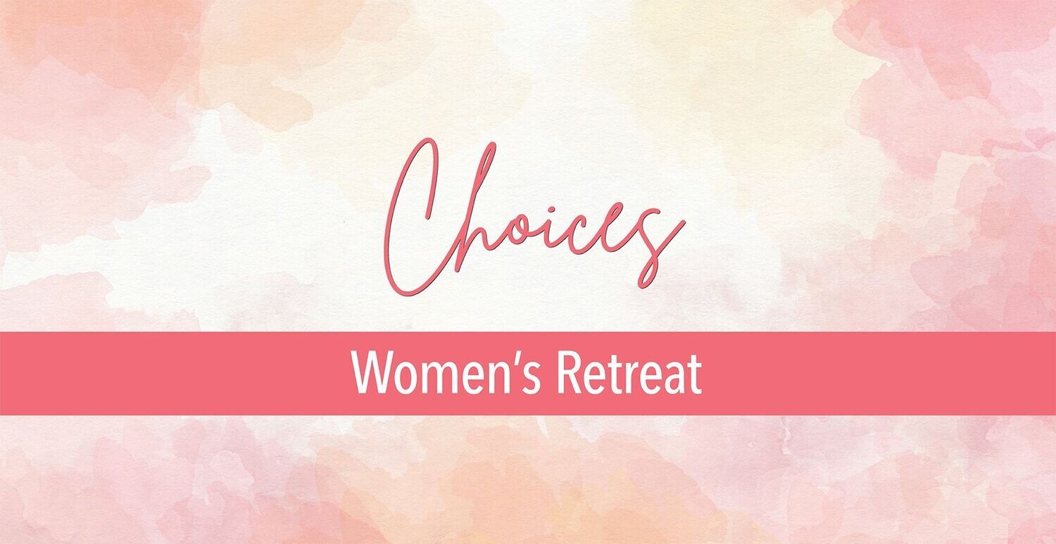 Choices: Women’s Retreat 2024