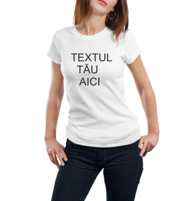Tricou personalizat damă – cu mesajul tău preferat – bumbac 100%, negru sau alb