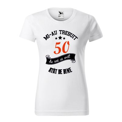 Tricou damă alb – „Mi-au trebuit 50 de ani să arăt atât de bine” – bumbac 100%