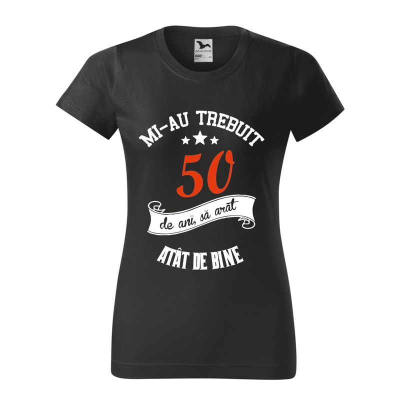 Tricou damă negru – „Mi-au trebuit 50 de ani să arăt atât de bine” – bumbac 100%