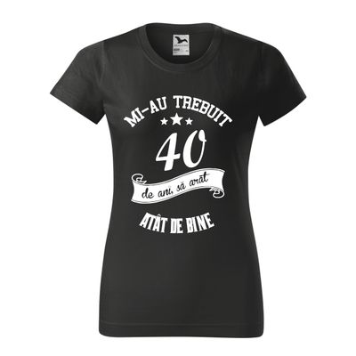 Tricou damă negru – „Mi-au trebuit 40 de ani să arăt atât de bine” – bumbac 100%