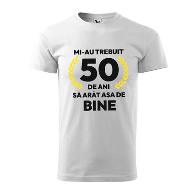 Tricou alb bărbați -,, Mi-au trebuit 50 ani să arăt așa de bine”