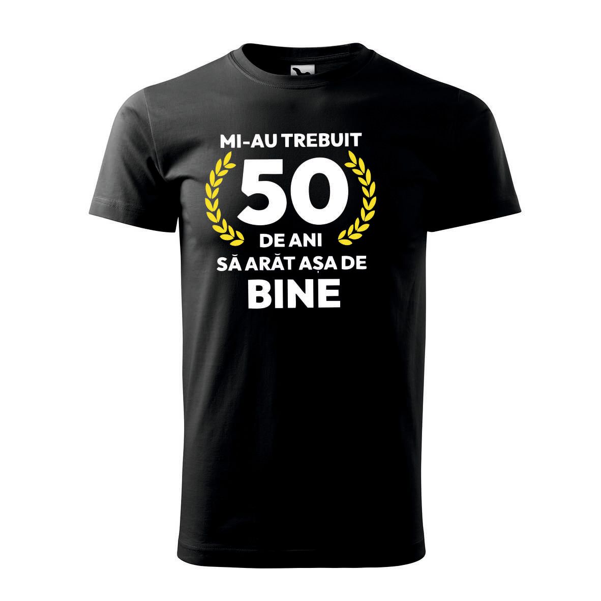 Tricou Bărbat -,,Mi-au trebuit 50 ani să arăt așa de bine ”