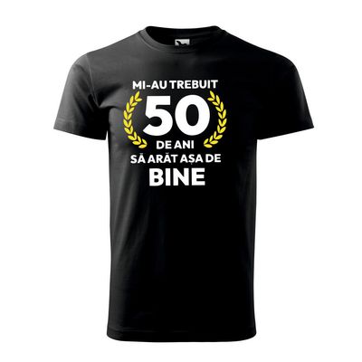 Tricou Bărbat -,,Mi-au trebuit 50 ani să arăt așa de bine ”