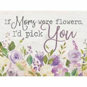 Wood Word Block - If Moms were flowers, I'd pick You! - 7 x 5 inches - P.G. Dunn