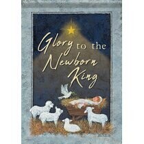 Glory to the Newborn King - Baby Jesus - Garden Flag - 12.5 " x 18"