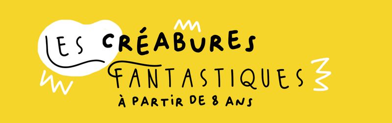 Les CréaBures Fantastiques (de 17h à 18h30)