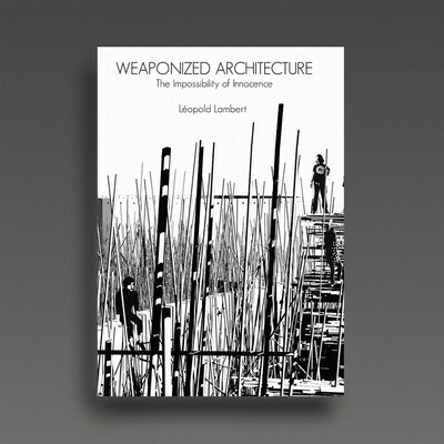 Weaponized Architecture. The Impossibility of Innocence