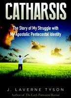 Catharsis : The Story of My Struggle with My Apostolic Pentecostal Identity