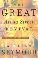The Great Azusa Street Revival - The Life and Sermons of William Serymour