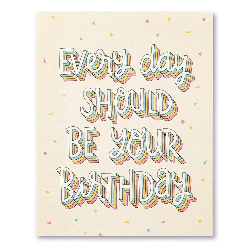 Card Every Day Should Be Your Birthday