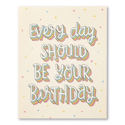 Card Every Day Should Be Your Birthday