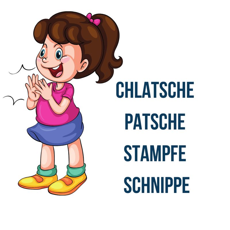 Chlatsche, patsche, stampfe, schnippe