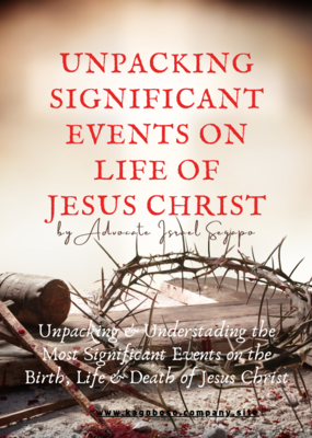 UNPACKING SIGNIFICANT EVENTS ON LIFE OF JESUS CHRIST by Advocate Israel Segapo