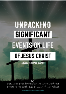 UNPACKING SIGNIFICANT EVENTS ON LIFE OF JESUS CHRIST by Advocate Israel Segapo