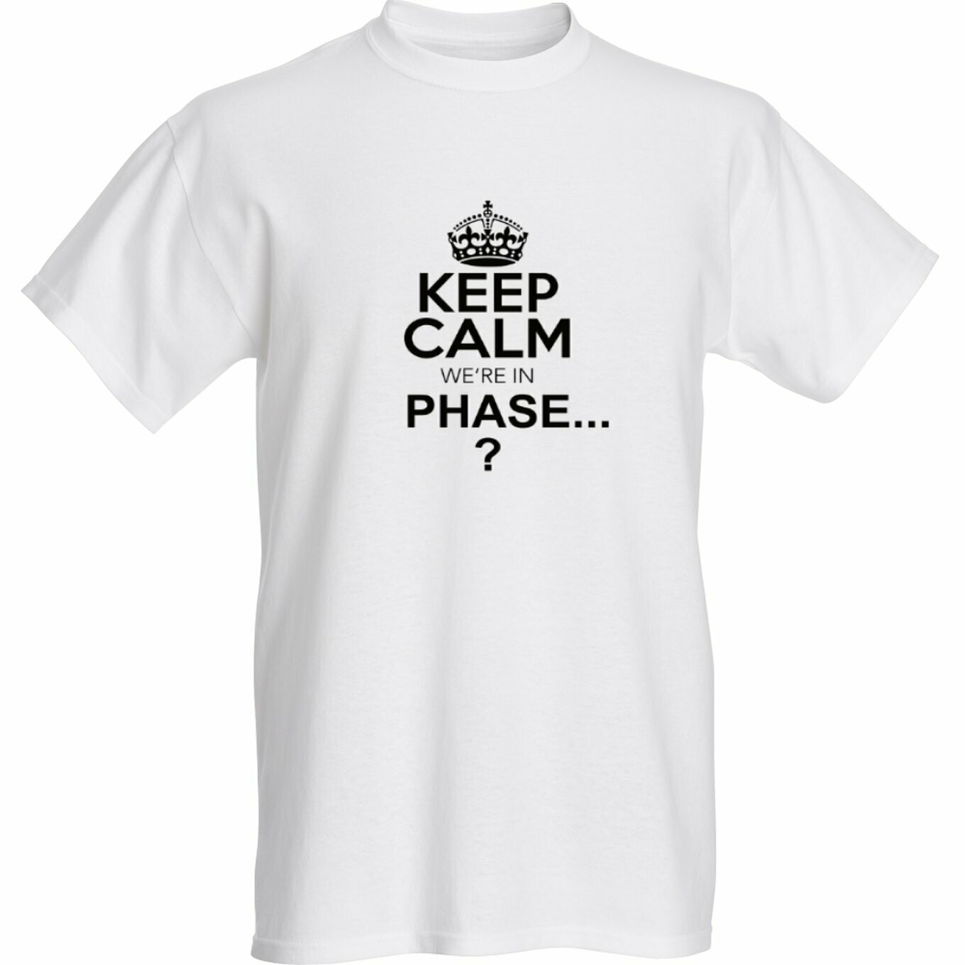 Keep calm we&#39;re in phase...? (White T-shirt)