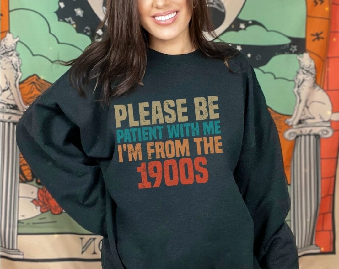 Please Be Patient With Me, I&#39;m From the 1900s