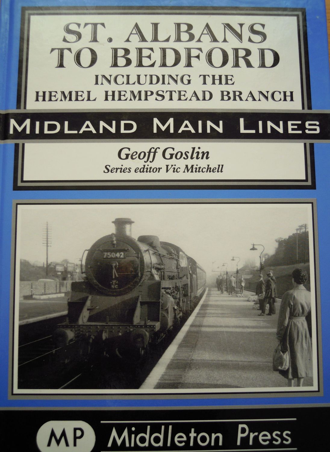 Ref RS72: St. Albans to Bedford including the Hemel Hempstead Branch. Middleton Press 2003. Author: Goslin Ref RS72: St. Albans to Bedford including the Hemel Hempstead Branch. Middleton Press 2003. Author: Goslin