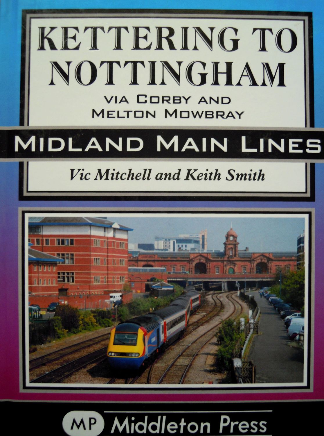 Ref RS129: Kettering to Nottingham via Corby and Melton Mowbray.  Middleton Press 2015.   Authors: Mitchell and Smith