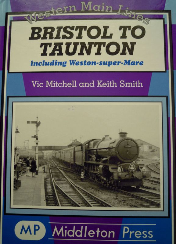 Ref RS74: Bristol to Taunton including Weston -Super- Mare. Middleton Press 2010. Authors: Mitchell and Smith Ref RS74: Bristol to Taunton including Weston -Super- Mare. Middleton Press 2010. Authors: Mitchell and Smith